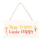Stay Trippy, Little Hippy Hanging Sign